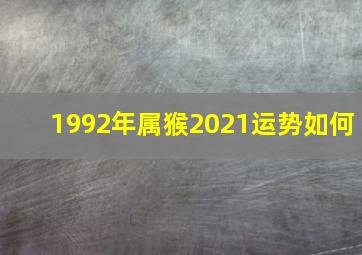 1992年属猴2021运势如何