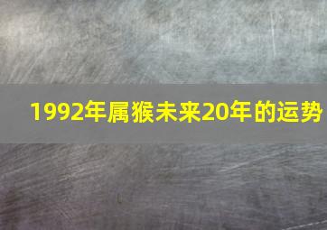 1992年属猴未来20年的运势