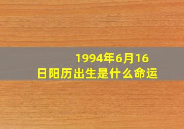 1994年6月16日阳历出生是什么命运