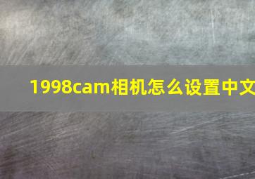 1998cam相机怎么设置中文