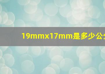 19mmx17mm是多少公分