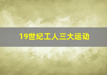 19世纪工人三大运动