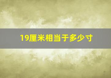 19厘米相当于多少寸