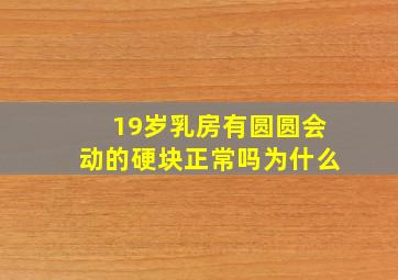 19岁乳房有圆圆会动的硬块正常吗为什么