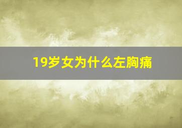 19岁女为什么左胸痛