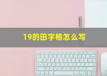 19的田字格怎么写