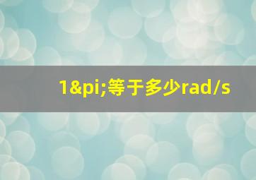 1π等于多少rad/s