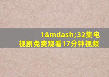 1—32集电视剧免费观看17分钟视频