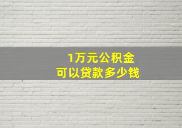 1万元公积金可以贷款多少钱