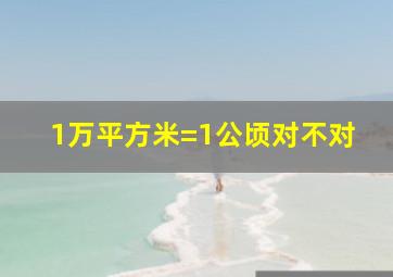 1万平方米=1公顷对不对