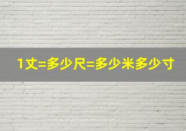 1丈=多少尺=多少米多少寸