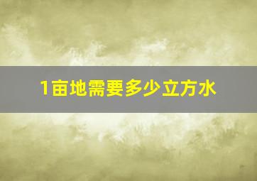 1亩地需要多少立方水