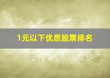 1元以下优质股票排名