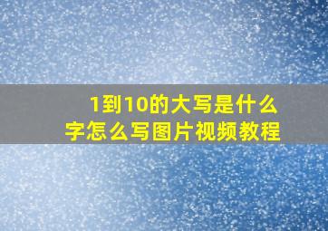 1到10的大写是什么字怎么写图片视频教程