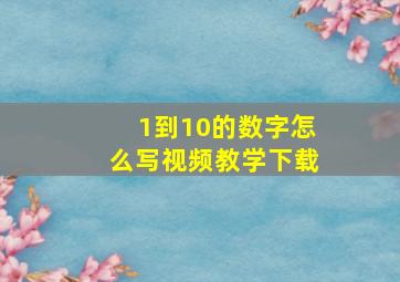 1到10的数字怎么写视频教学下载