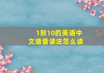 1到10的英语中文谐音读法怎么读