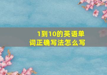 1到10的英语单词正确写法怎么写