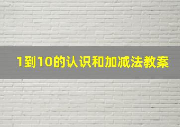 1到10的认识和加减法教案