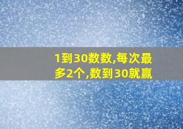 1到30数数,每次最多2个,数到30就赢