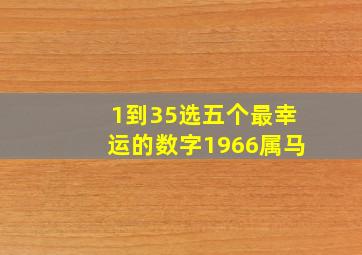 1到35选五个最幸运的数字1966属马