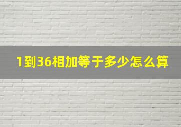 1到36相加等于多少怎么算