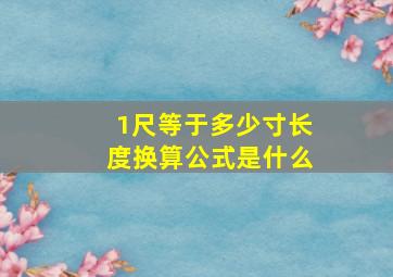 1尺等于多少寸长度换算公式是什么