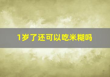 1岁了还可以吃米糊吗