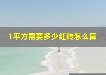 1平方需要多少红砖怎么算