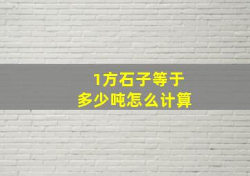 1方石子等于多少吨怎么计算