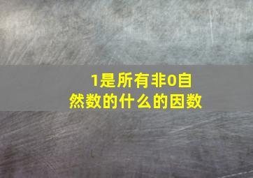 1是所有非0自然数的什么的因数