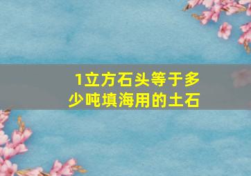 1立方石头等于多少吨填海用的土石