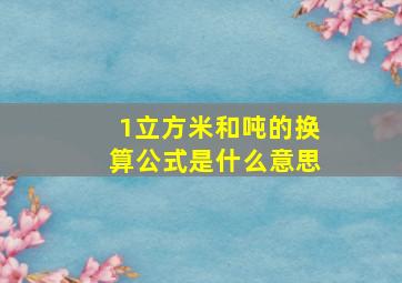 1立方米和吨的换算公式是什么意思