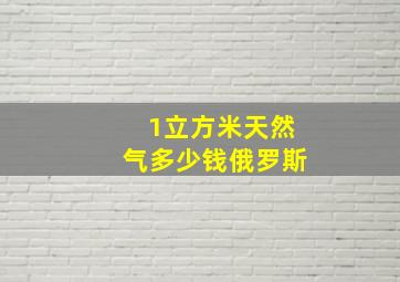 1立方米天然气多少钱俄罗斯