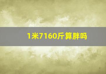 1米7160斤算胖吗