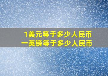 1美元等于多少人民币一英镑等于多少人民币