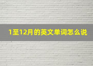 1至12月的英文单词怎么说