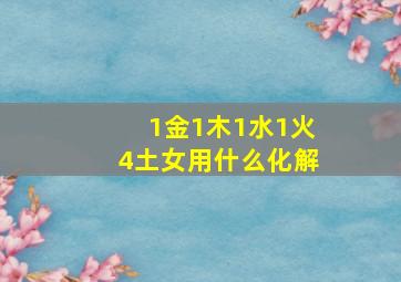 1金1木1水1火4土女用什么化解