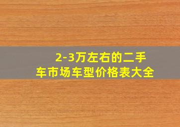 2-3万左右的二手车市场车型价格表大全