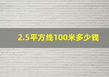 2.5平方线100米多少钱