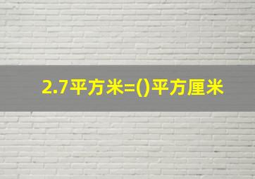 2.7平方米=()平方厘米