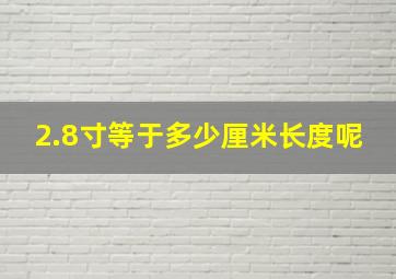 2.8寸等于多少厘米长度呢