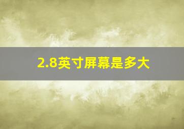 2.8英寸屏幕是多大