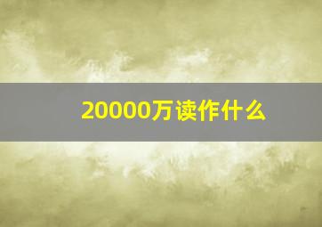 20000万读作什么