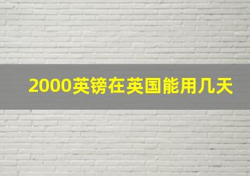 2000英镑在英国能用几天