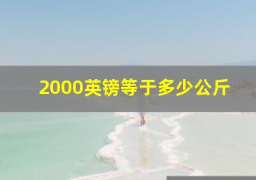 2000英镑等于多少公斤