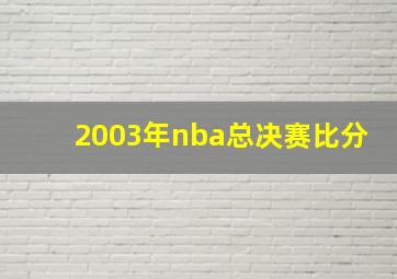 2003年nba总决赛比分