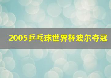 2005乒乓球世界杯波尔夺冠