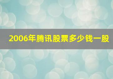 2006年腾讯股票多少钱一股