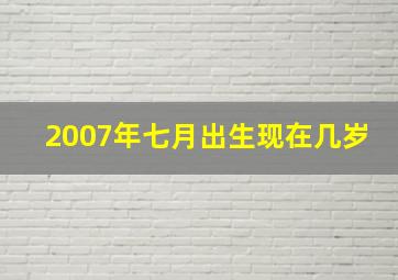 2007年七月出生现在几岁