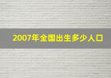 2007年全国出生多少人口